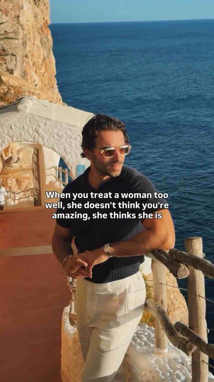 Treat a woman too well, she won’t think you’re amazing, she’ll think she’s amazing.